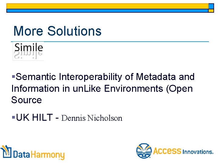 More Solutions §Semantic Interoperability of Metadata and Information in un. Like Environments (Open Source