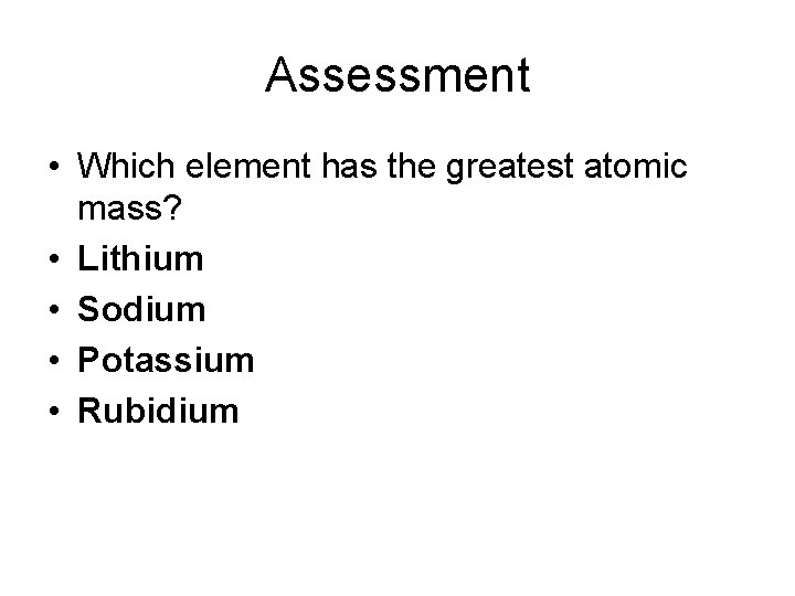 Assessment • Which element has the greatest atomic mass? • Lithium • Sodium •