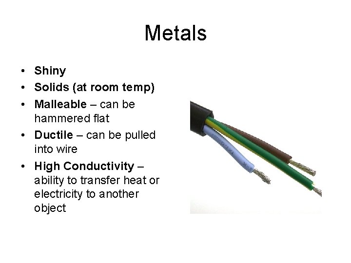 Metals • Shiny • Solids (at room temp) • Malleable – can be hammered