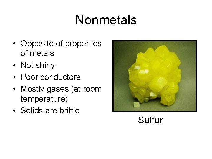 Nonmetals • Opposite of properties of metals • Not shiny • Poor conductors •