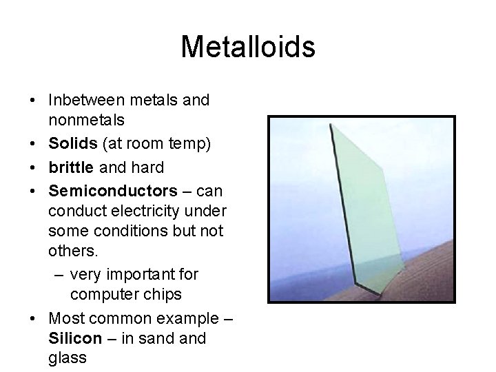 Metalloids • Inbetween metals and nonmetals • Solids (at room temp) • brittle and