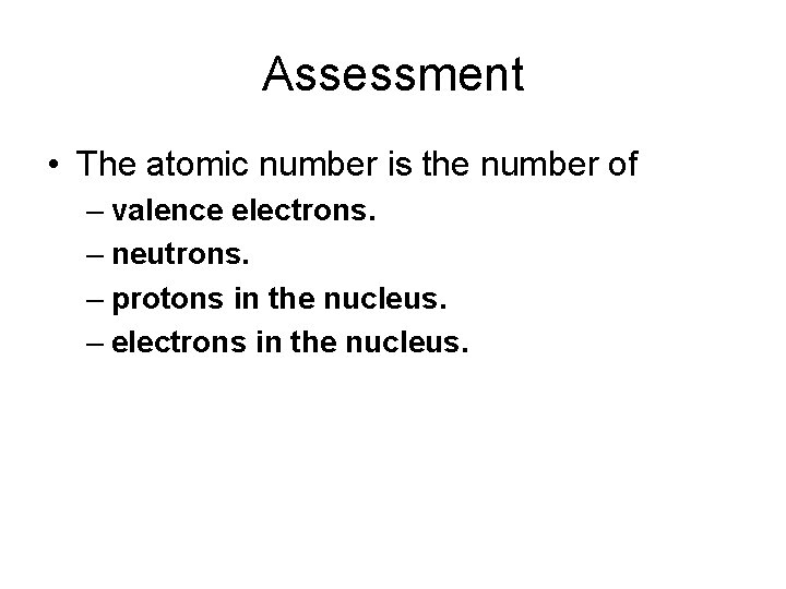 Assessment • The atomic number is the number of – valence electrons. – neutrons.