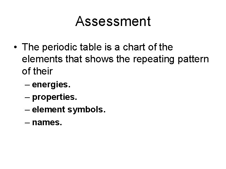 Assessment • The periodic table is a chart of the elements that shows the