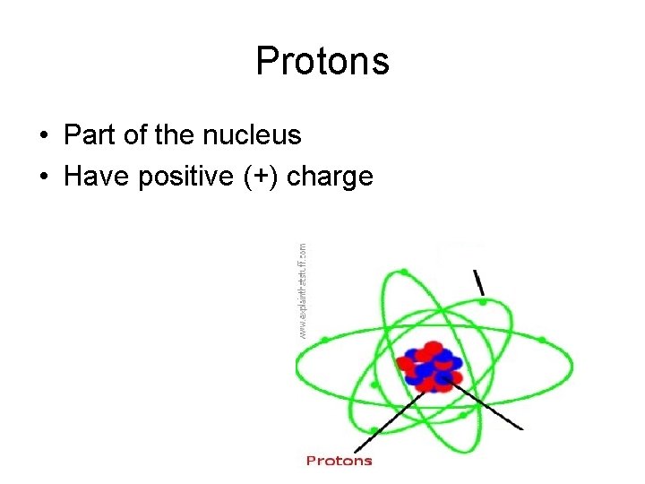 Protons • Part of the nucleus • Have positive (+) charge 