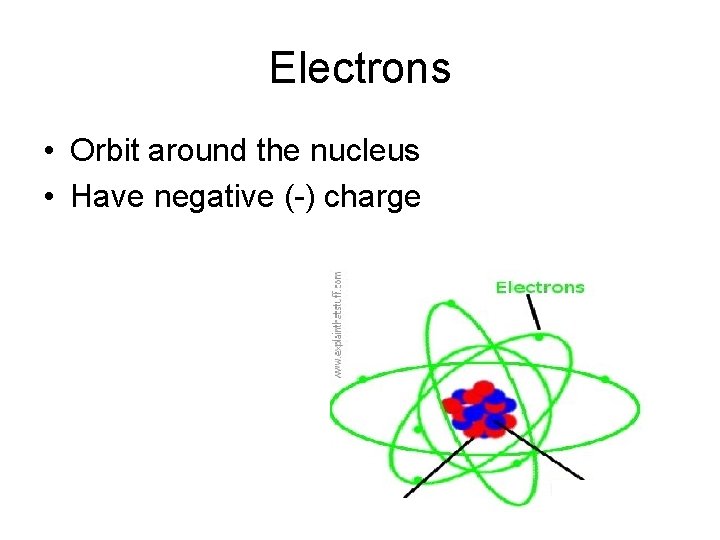 Electrons • Orbit around the nucleus • Have negative (-) charge 