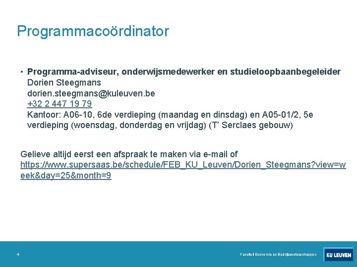 Programmacoördinator • Programma-adviseur, onderwijsmedewerker en studieloopbaanbegeleider Dorien Steegmans dorien. steegmans@kuleuven. be +32 2 447