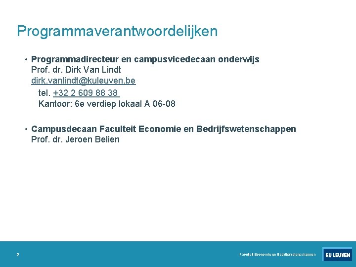 Programmaverantwoordelijken • Programmadirecteur en campusvicedecaan onderwijs Prof. dr. Dirk Van Lindt dirk. vanlindt@kuleuven. be
