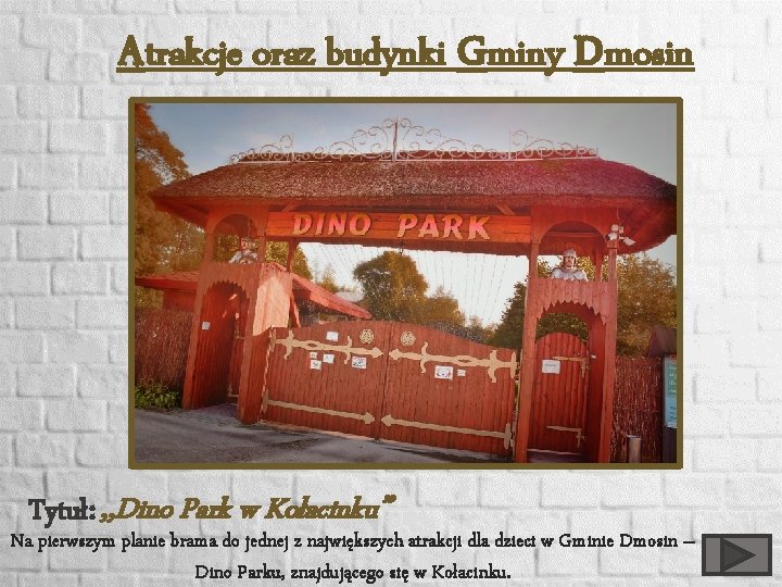 Atrakcje oraz budynki Gminy Dmosin Tytuł: , , Dino Park w Kołacinku” Na pierwszym