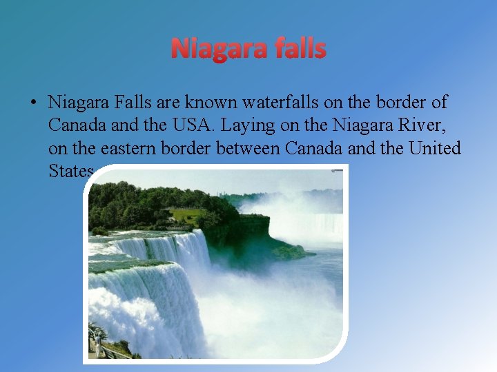 Niagara falls • Niagara Falls are known waterfalls on the border of Canada and