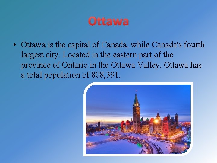 Ottawa • Ottawa is the capital of Canada, while Canada's fourth largest city. Located