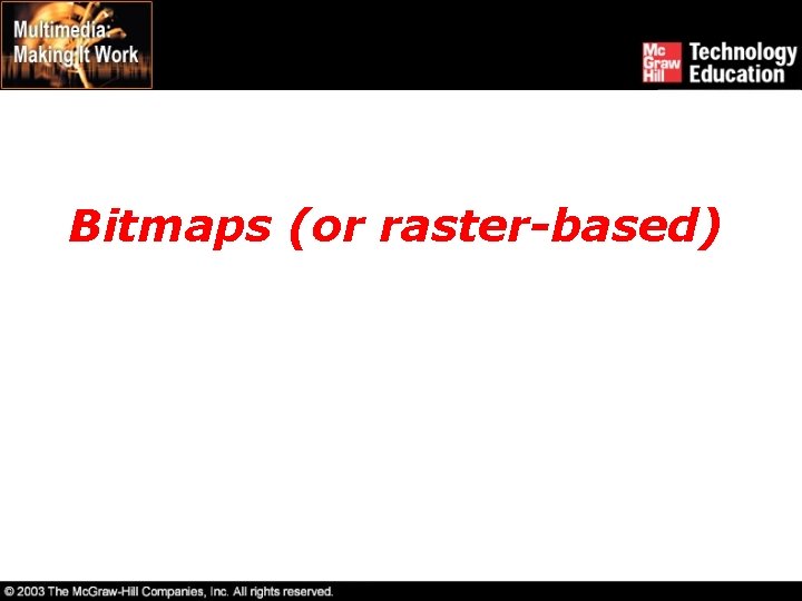 Bitmaps (or raster-based) 