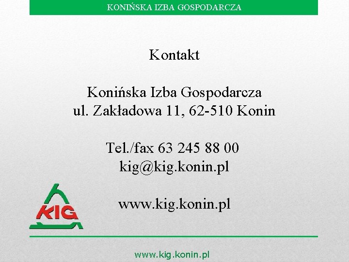 KONIŃSKA IZBA GOSPODARCZA Kontakt Konińska Izba Gospodarcza ul. Zakładowa 11, 62 -510 Konin Tel.