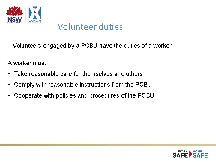 Volunteer duties Volunteers engaged by a PCBU have the duties of a worker. A Volunteer duties Volunteers engaged by a PCBU have the duties of a worker. A