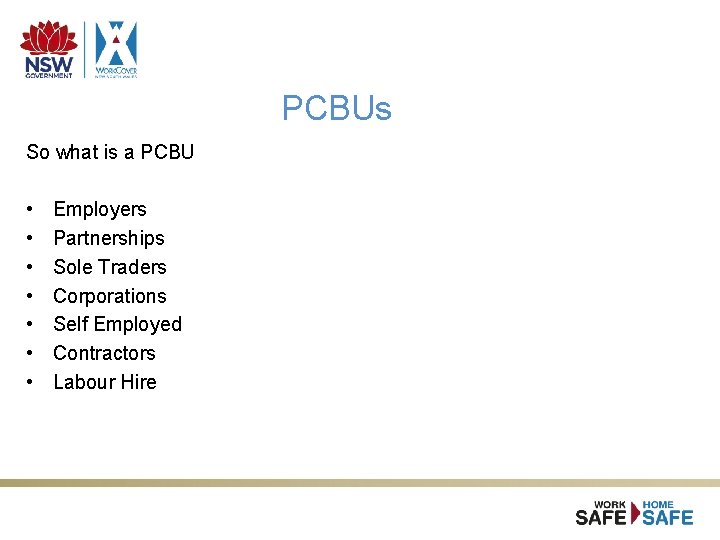 PCBUs So what is a PCBU • • Employers Partnerships Sole Traders Corporations Self PCBUs So what is a PCBU • • Employers Partnerships Sole Traders Corporations Self