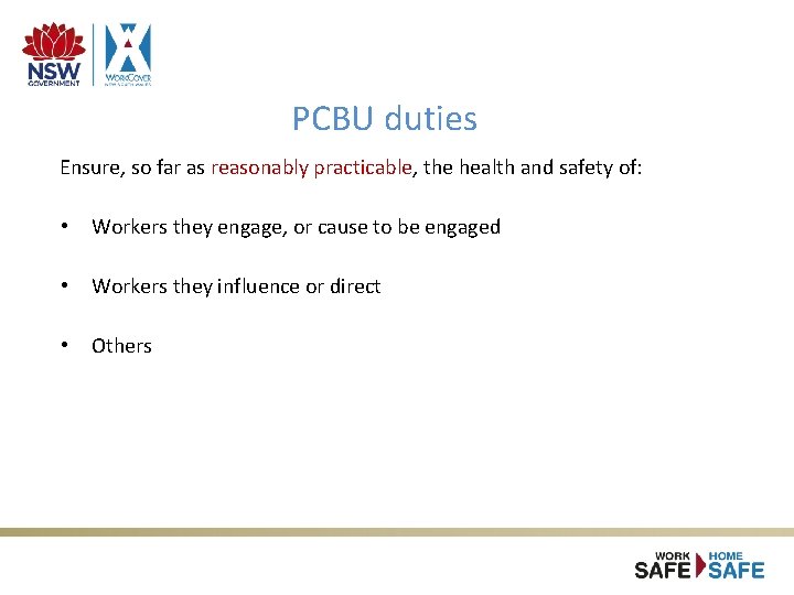 PCBU duties Ensure, so far as reasonably practicable, the health and safety of: • PCBU duties Ensure, so far as reasonably practicable, the health and safety of: •