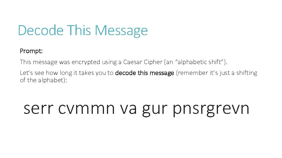 Decode This Message Prompt: This message was encrypted using a Caesar Cipher (an “alphabetic