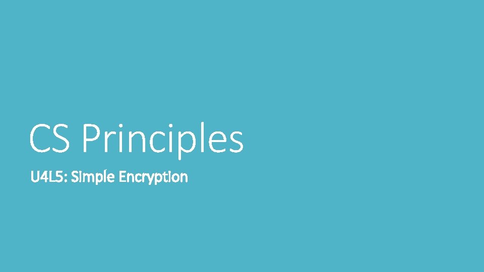 CS Principles U 4 L 5: Simple Encryption 