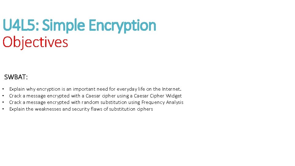 U 4 L 5: Simple Encryption Objectives SWBAT: • • Explain why encryption is