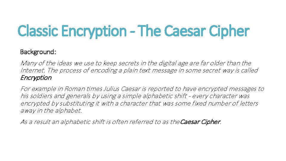 Classic Encryption - The Caesar Cipher Background: Many of the ideas we use to