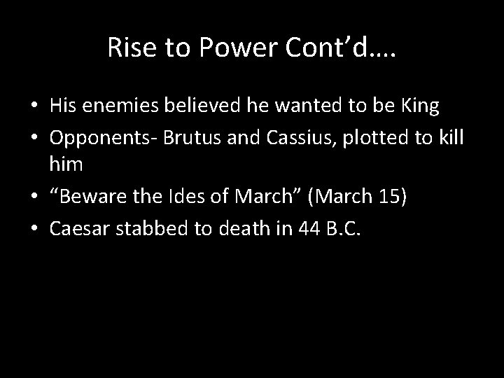 Rise to Power Cont’d…. • His enemies believed he wanted to be King •