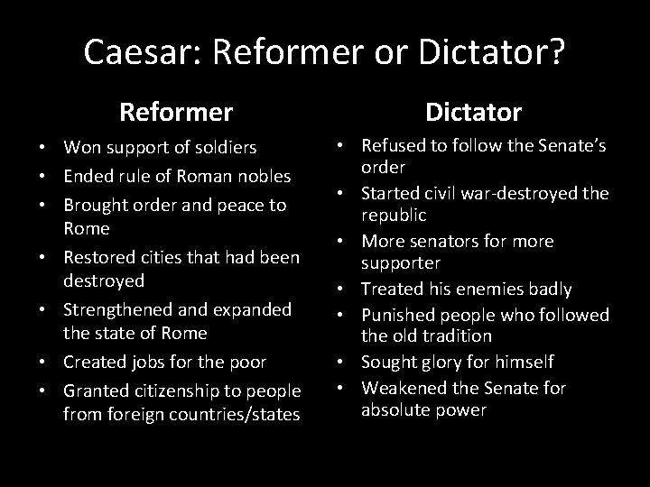 Caesar: Reformer or Dictator? Reformer Dictator • Won support of soldiers • Ended rule