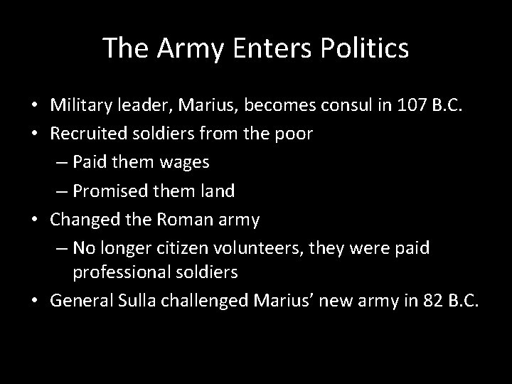 The Army Enters Politics • Military leader, Marius, becomes consul in 107 B. C.