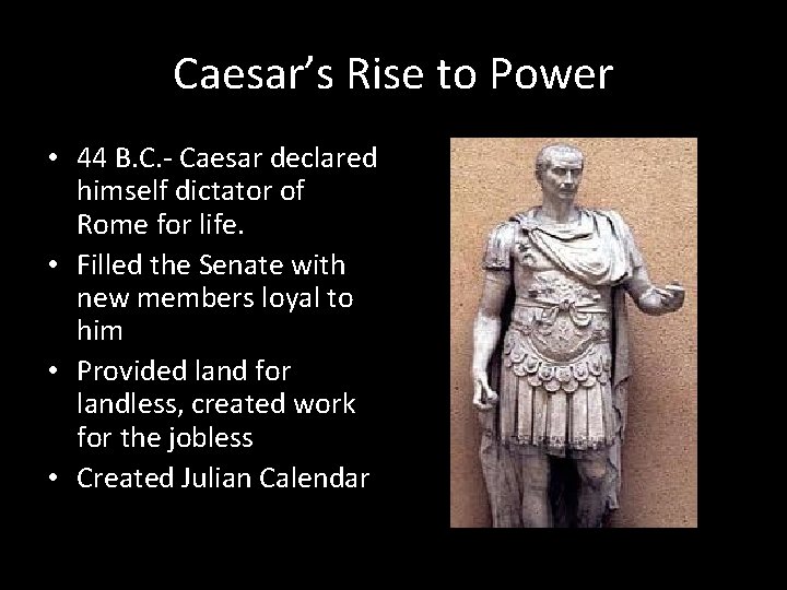 Caesar’s Rise to Power • 44 B. C. - Caesar declared himself dictator of