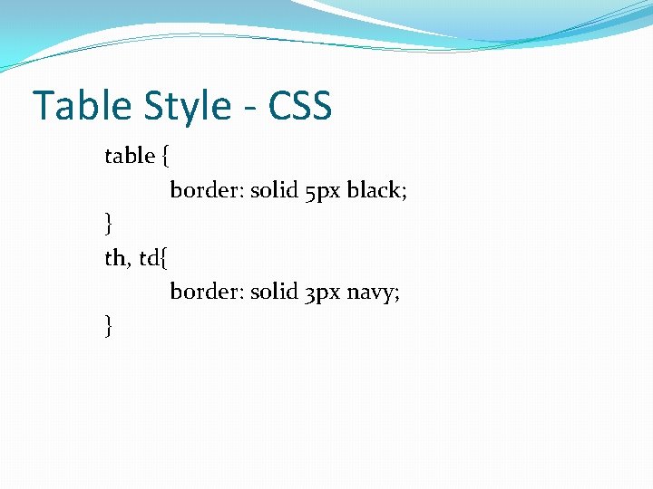 Table Style - CSS table { border: solid 5 px black; } th, td{ Table Style - CSS table { border: solid 5 px black; } th, td{
