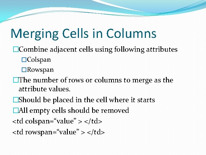 Merging Cells in Columns �Combine adjacent cells using following attributes �Colspan �Rowspan �The number Merging Cells in Columns �Combine adjacent cells using following attributes �Colspan �Rowspan �The number