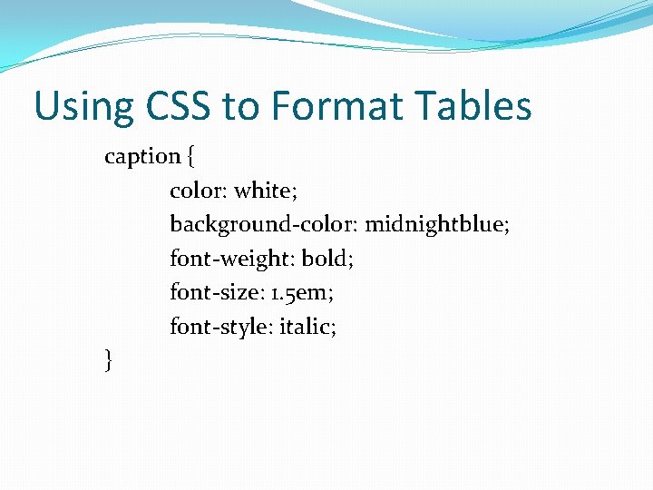 Using CSS to Format Tables caption { color: white; background-color: midnightblue; font-weight: bold; font-size: Using CSS to Format Tables caption { color: white; background-color: midnightblue; font-weight: bold; font-size: