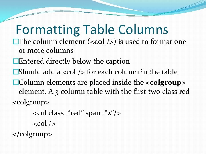 Formatting Table Columns �The column element (<col />) is used to format one or Formatting Table Columns �The column element (<col />) is used to format one or