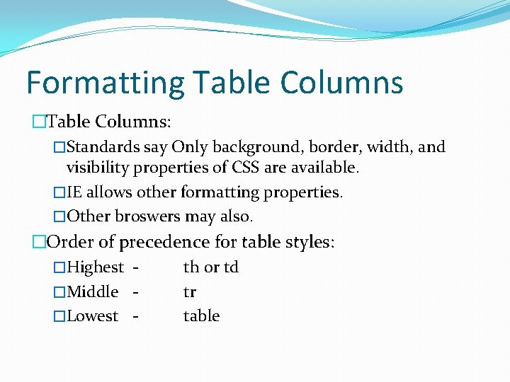 Formatting Table Columns �Table Columns: �Standards say Only background, border, width, and visibility properties Formatting Table Columns �Table Columns: �Standards say Only background, border, width, and visibility properties