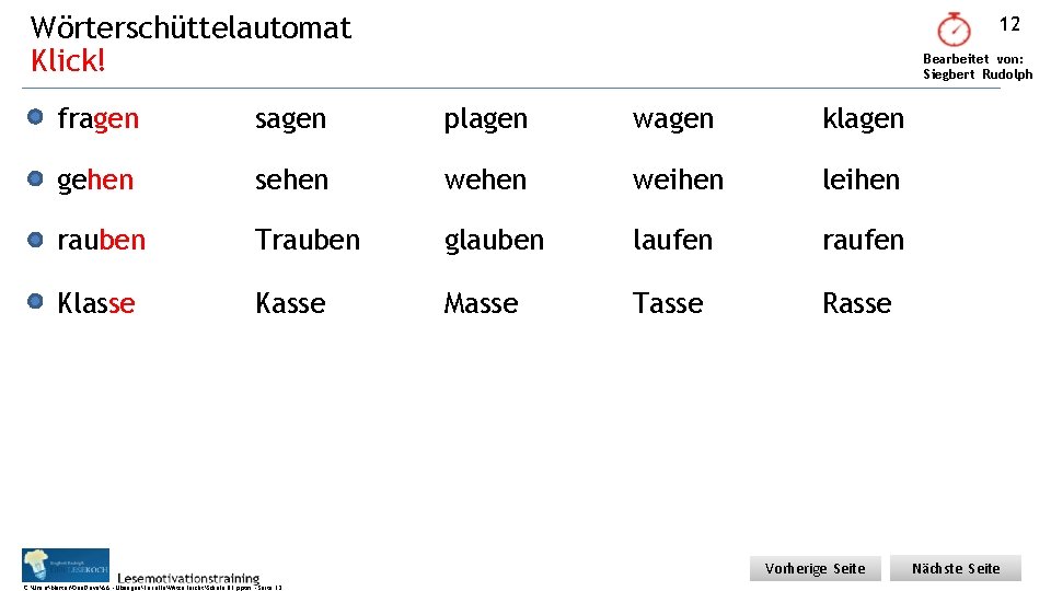 Wörterschüttelautomat Klick! 12 Bearbeitet von: Siegbert Rudolph fragen sagen plagen wagen klagen gehen sehen