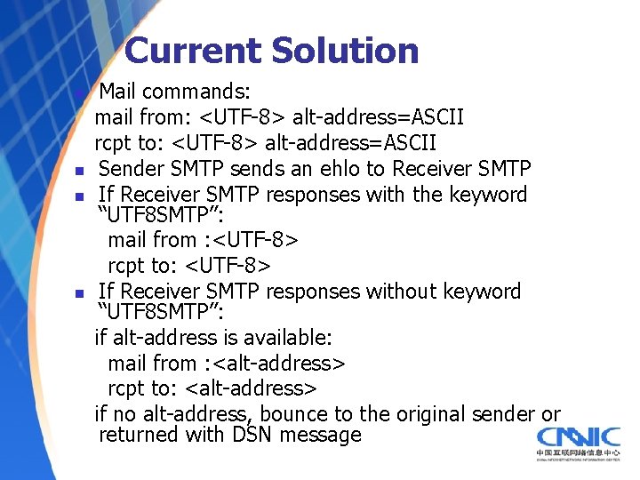 Current Solution n n Mail commands: mail from: <UTF-8> alt-address=ASCII rcpt to: <UTF-8> alt-address=ASCII