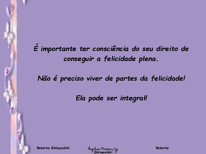 É importante ter consciência do seu direito de conseguir a felicidade plena. Não é