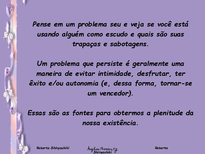 Pense em um problema seu e veja se você está usando alguém como escudo