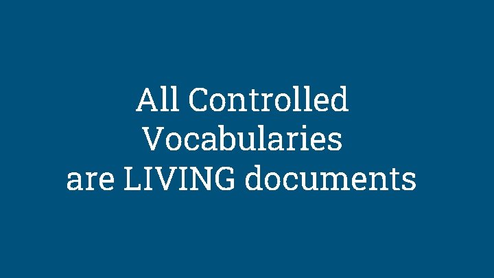 All Controlled Vocabularies are LIVING documents 