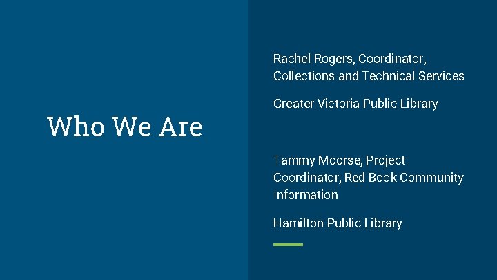 Rachel Rogers, Coordinator, Collections and Technical Services Who We Are Greater Victoria Public Library