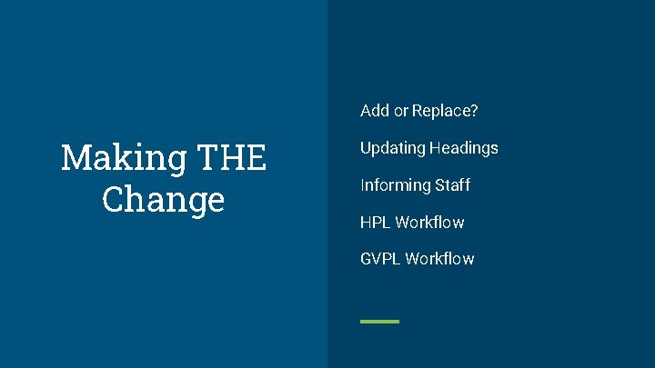 Add or Replace? Making THE Change Updating Headings Informing Staff HPL Workflow GVPL Workflow