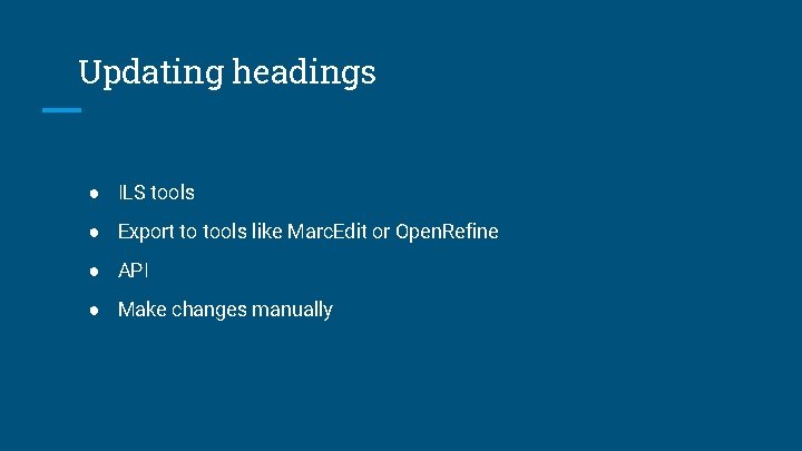 Updating headings ● ILS tools ● Export to tools like Marc. Edit or Open.