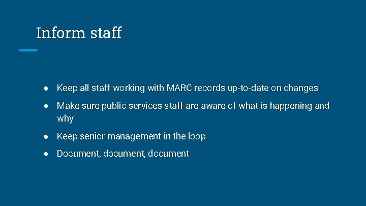 Inform staff ● Keep all staff working with MARC records up-to-date on changes ●
