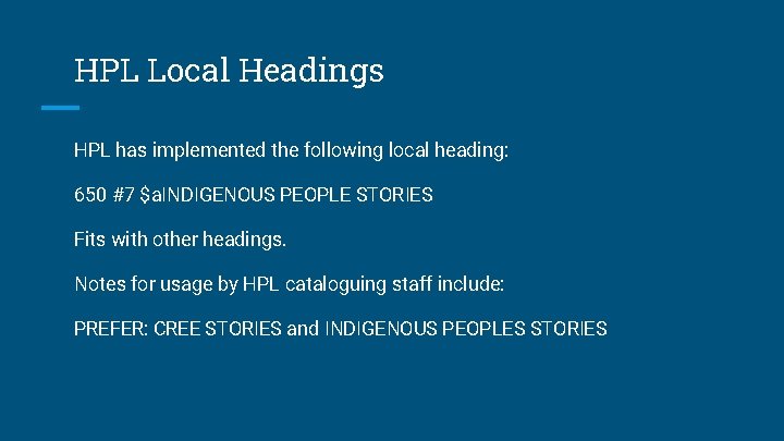 HPL Local Headings HPL has implemented the following local heading: 650 #7 $a. INDIGENOUS