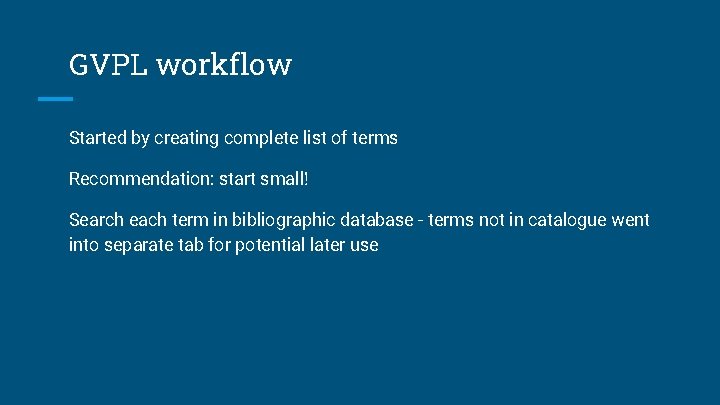 GVPL workflow Started by creating complete list of terms Recommendation: start small! Search each