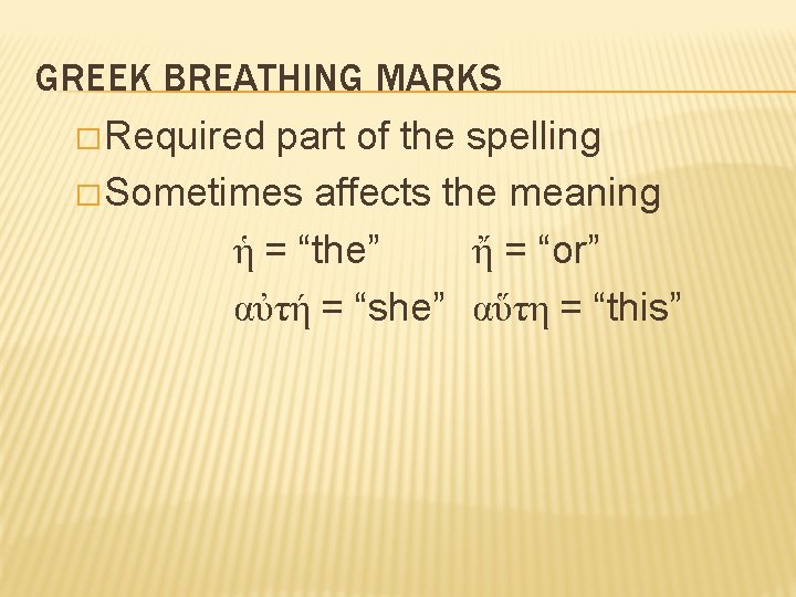 GREEK BREATHING MARKS � Required part of the spelling � Sometimes affects the meaning