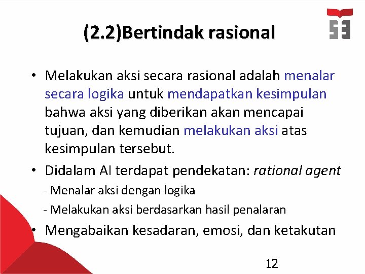 (2. 2)Bertindak rasional • Melakukan aksi secara rasional adalah menalar secara logika untuk mendapatkan