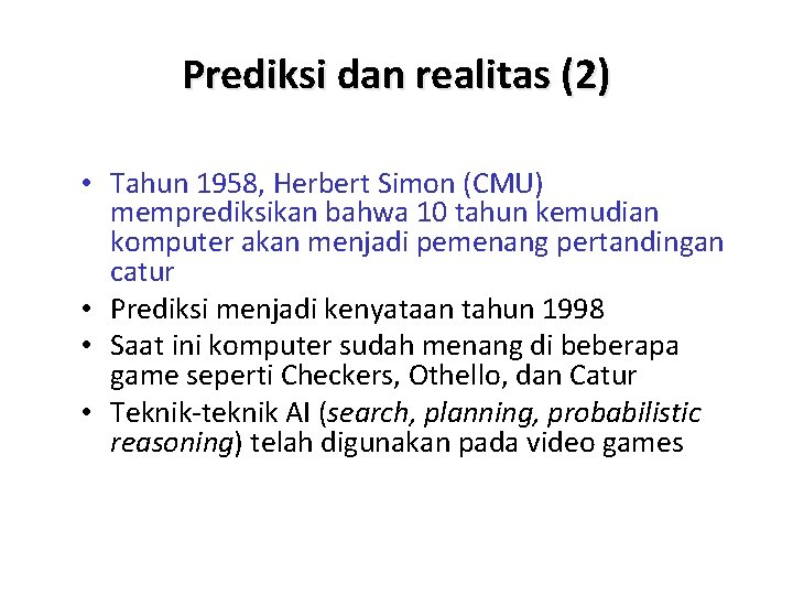 Prediksi dan realitas (2) • Tahun 1958, Herbert Simon (CMU) memprediksikan bahwa 10 tahun