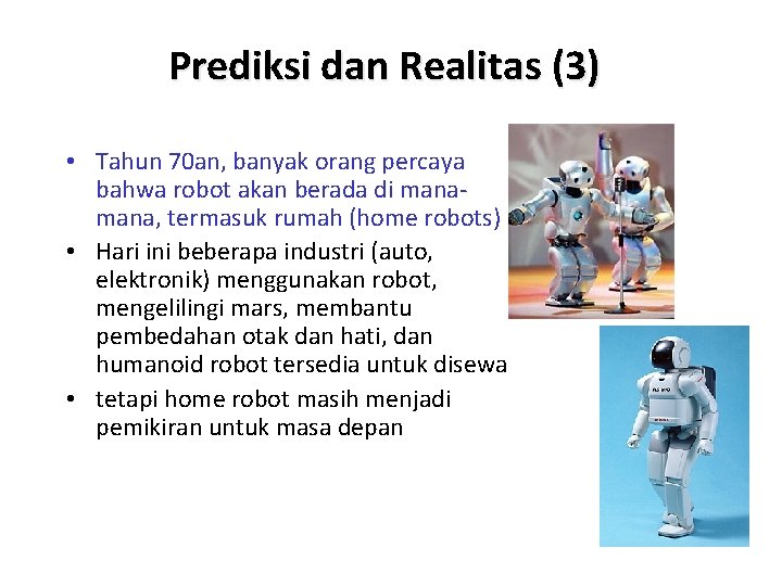 Prediksi dan Realitas (3) • Tahun 70 an, banyak orang percaya bahwa robot akan