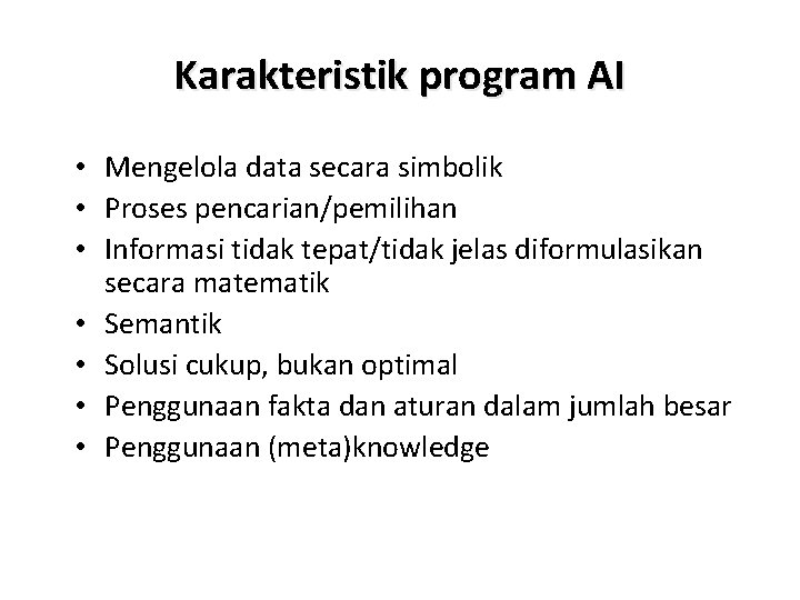 Karakteristik program AI • Mengelola data secara simbolik • Proses pencarian/pemilihan • Informasi tidak