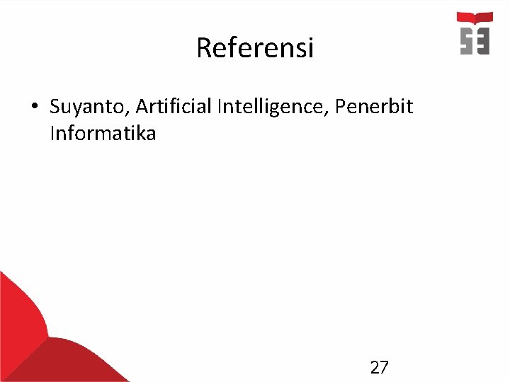 Referensi • Suyanto, Artificial Intelligence, Penerbit Informatika 27 
