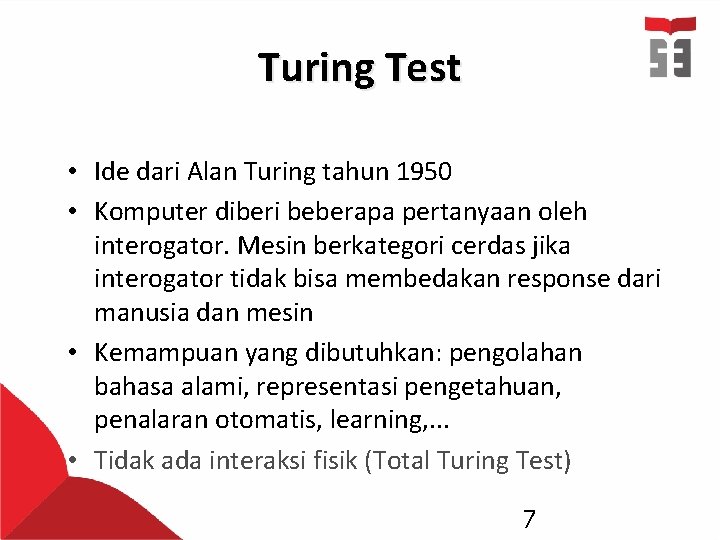 Turing Test • Ide dari Alan Turing tahun 1950 • Komputer diberi beberapa pertanyaan